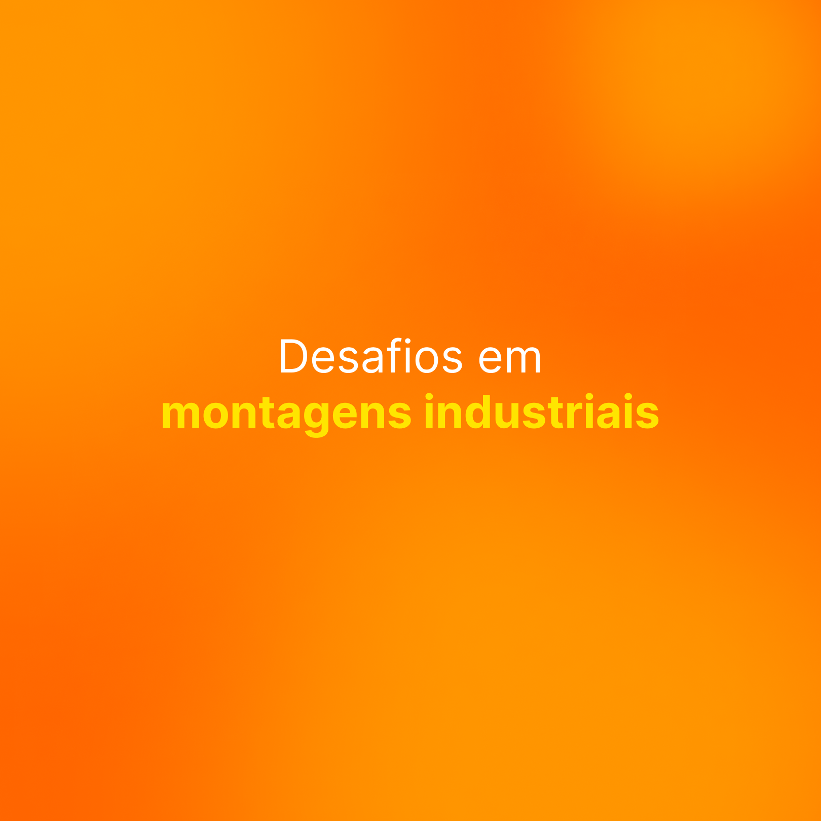 Desafios Em Montagens Industriais O Que Considerar Para O Sucesso De