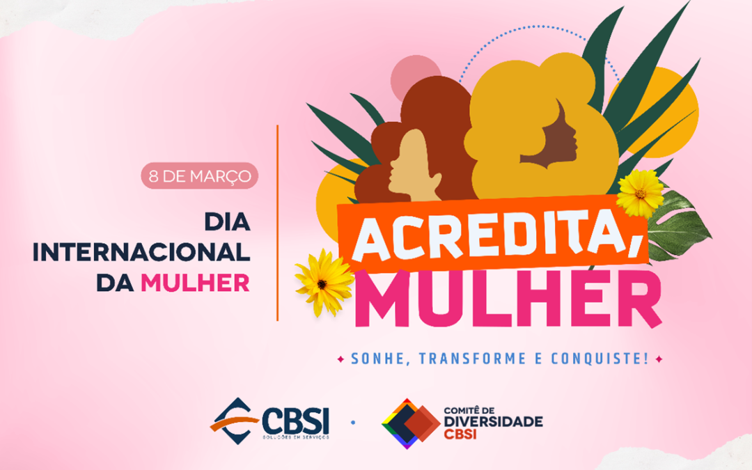 “Acredita, Mulher!”: Temática norteou a campanha durante o Mês da Mulher na CBSI