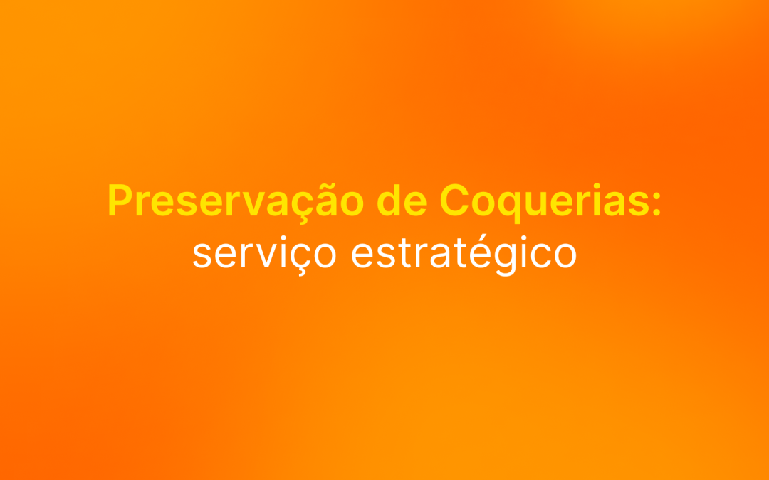 Preservação de Coquerias: o que torna esse serviço tão estratégico?