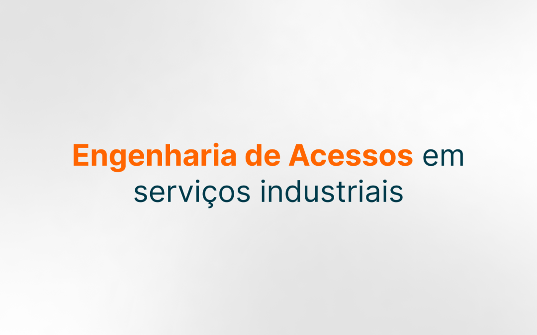 Engenharia de Acessos: a importância do serviço na indústria