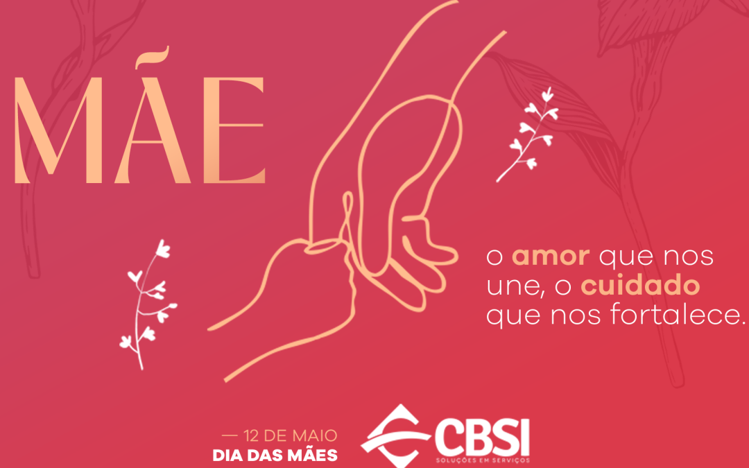 Dia das Mães: CBSI celebra campanha anual com muito amor e cuidado