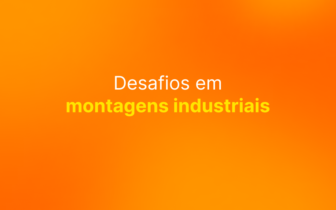 Desafios em montagens industriais: o que considerar para o sucesso de seus projetos?