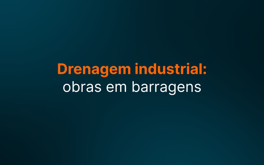 Drenagem industrial: obras civis especializadas em barragens