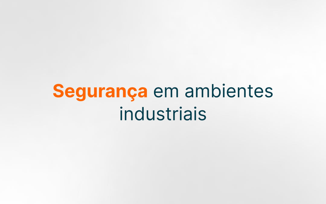 Segurança em ambientes industriais: qualificação e experiência como premissas