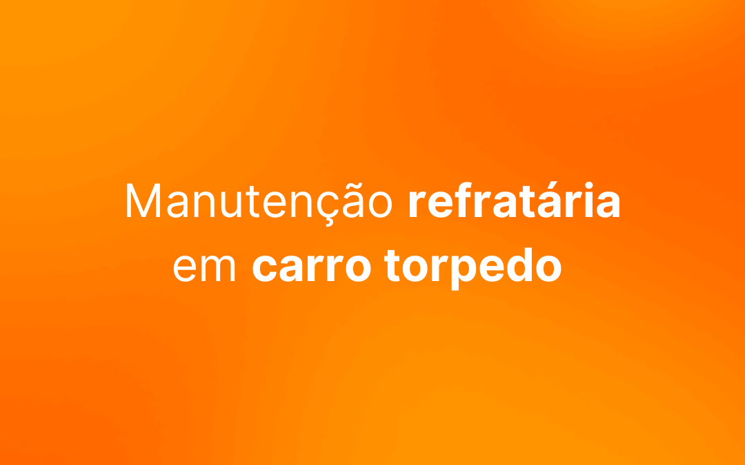 Manutenção refratária em carro torpedo: segurança e eficiência na siderurgia