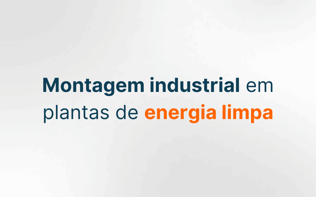Montagem industrial em plantas de energia limpa: expertise da CBSI em projetos sustentáveis de grande porte